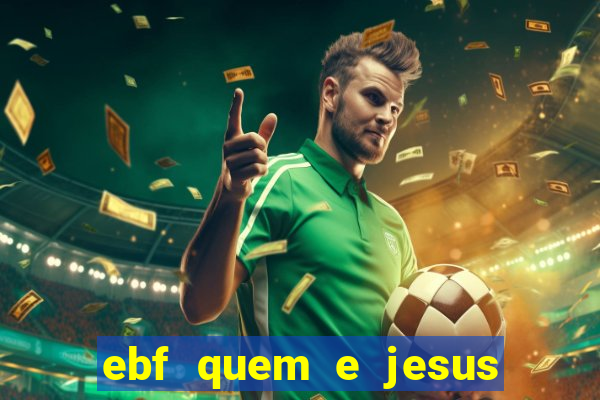 ebf quem e jesus ebf jesus meu super heroi